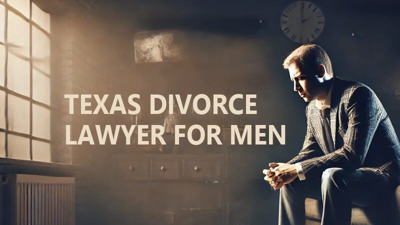 Divorce Lawyer for Men in Texas